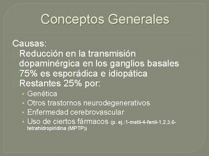 Conceptos Generales Causas: �Reducción en la transmisión dopaminérgica en los ganglios basales � 75%