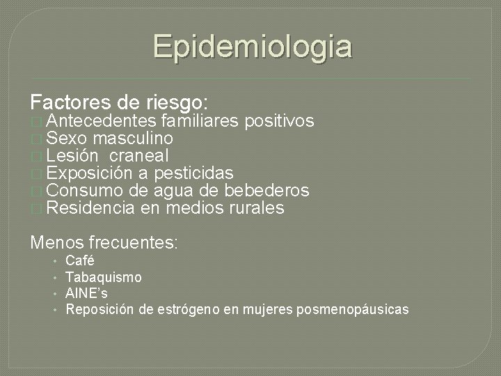 Epidemiologia Factores de riesgo: � Antecedentes familiares positivos � Sexo masculino � Lesión craneal