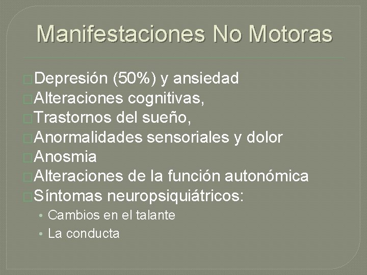 Manifestaciones No Motoras �Depresión (50%) y ansiedad �Alteraciones cognitivas, �Trastornos del sueño, �Anormalidades sensoriales