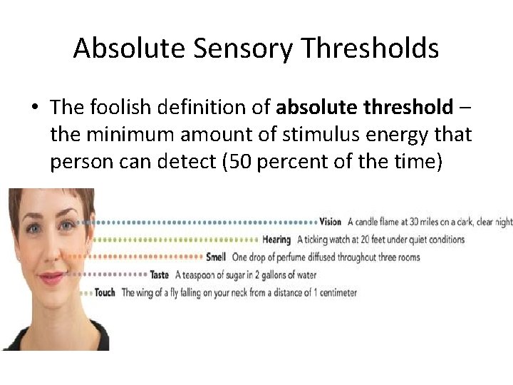 Absolute Sensory Thresholds • The foolish definition of absolute threshold – the minimum amount