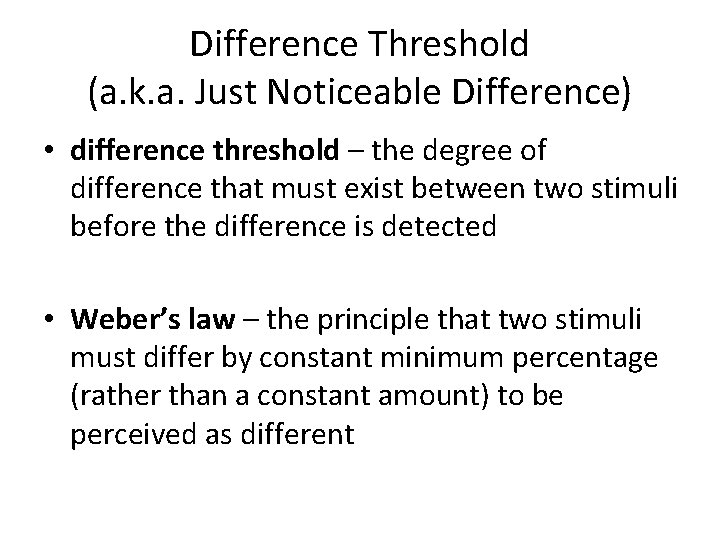 Difference Threshold (a. k. a. Just Noticeable Difference) • difference threshold – the degree