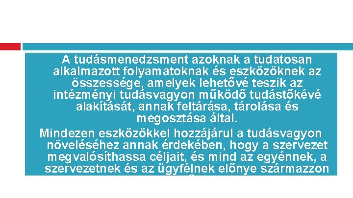 A tudásmenedzsment azoknak a tudatosan alkalmazott folyamatoknak és eszközöknek az összessége, amelyek lehetővé teszik