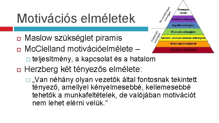 Motivációs elméletek Maslow szükséglet piramis Mc. Clelland motivációelmélete – � teljesítmény, a kapcsolat és