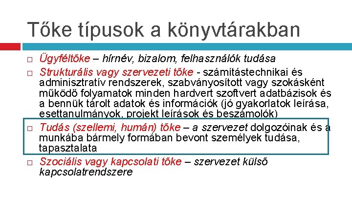 Tőke típusok a könyvtárakban Ügyféltőke – hírnév, bizalom, felhasználók tudása Strukturális vagy szervezeti tőke