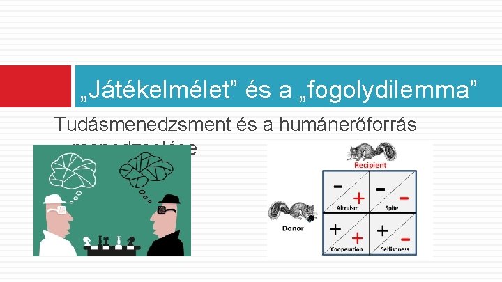 „Játékelmélet” és a „fogolydilemma” Tudásmenedzsment és a humánerőforrás menedzselése 