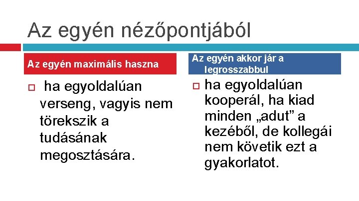 Az egyén nézőpontjából Az egyén maximális haszna ha egyoldalúan verseng, vagyis nem törekszik a