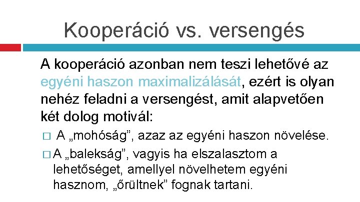 Kooperáció vs. versengés A kooperáció azonban nem teszi lehetővé az egyéni haszon maximalizálását, ezért