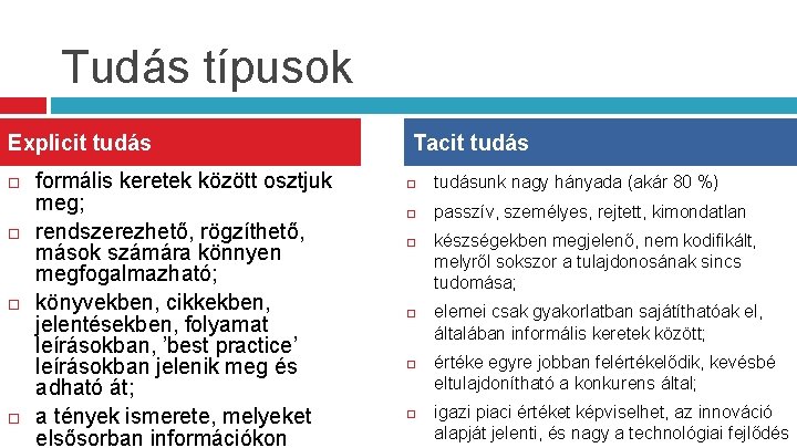 Tudás típusok Explicit tudás formális keretek között osztjuk meg; rendszerezhető, rögzíthető, mások számára könnyen