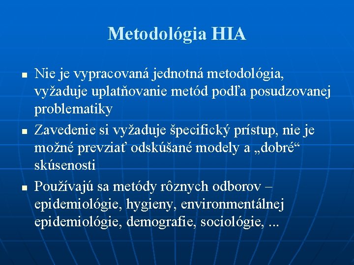 Metodológia HIA n n n Nie je vypracovaná jednotná metodológia, vyžaduje uplatňovanie metód podľa