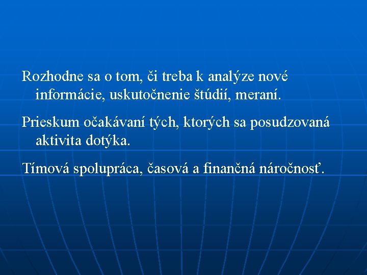 Rozhodne sa o tom, či treba k analýze nové informácie, uskutočnenie štúdií, meraní. Prieskum