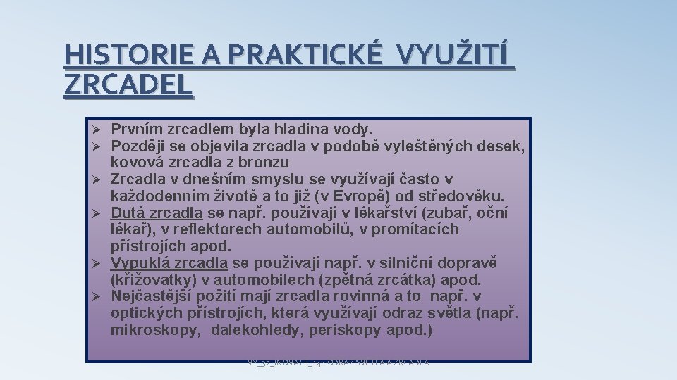 HISTORIE A PRAKTICKÉ VYUŽITÍ ZRCADEL Ø Ø Ø Prvním zrcadlem byla hladina vody. Později