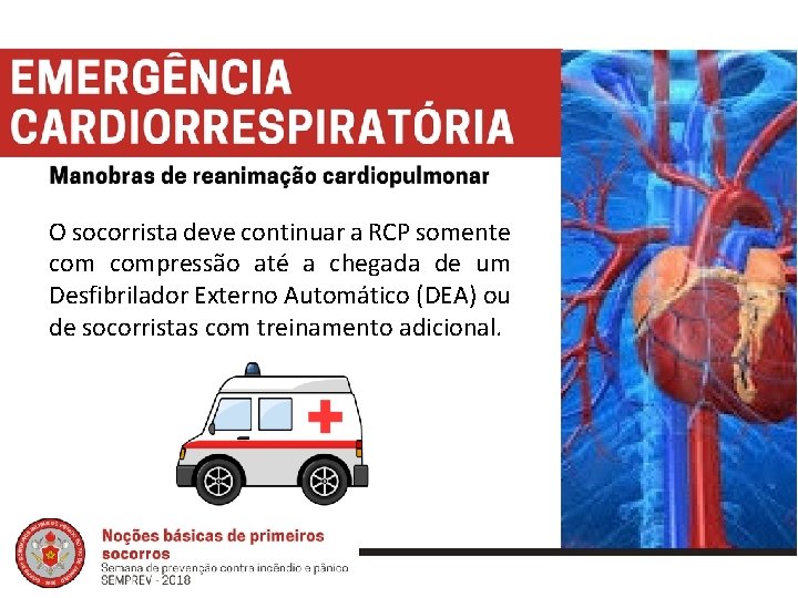 O socorrista deve continuar a RCP somente compressão até a chegada de um Desfibrilador