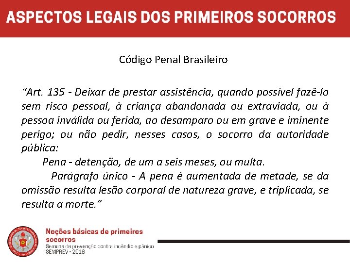 Código Penal Brasileiro “Art. 135 - Deixar de prestar assistência, quando possível fazê-lo sem