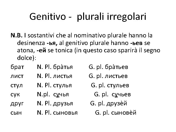 Genitivo - plurali irregolari N. B. I sostantivi che al nominativo plurale hanno la