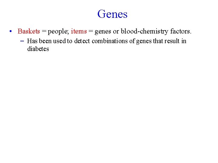 Genes • Baskets = people; items = genes or blood-chemistry factors. – Has been