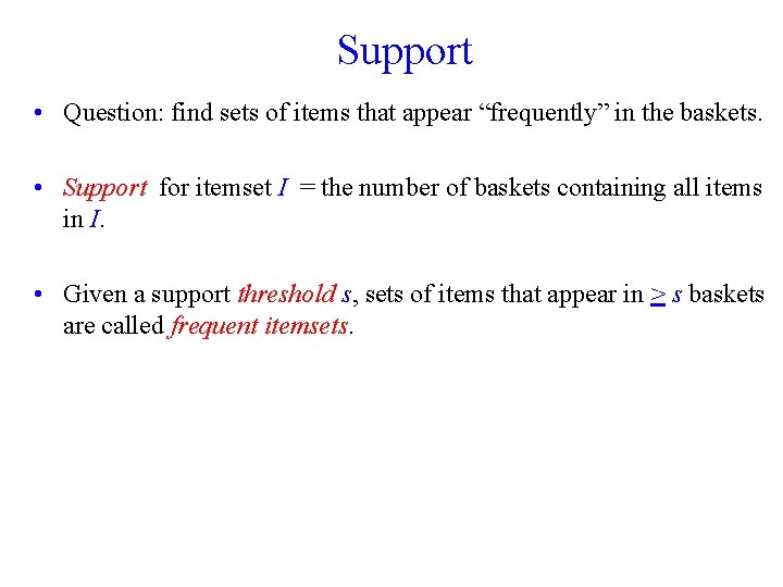 Support • Question: find sets of items that appear “frequently” in the baskets. •