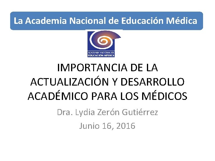 La Academia Nacional de Educación Médica IMPORTANCIA DE LA ACTUALIZACIÓN Y DESARROLLO ACADÉMICO PARA