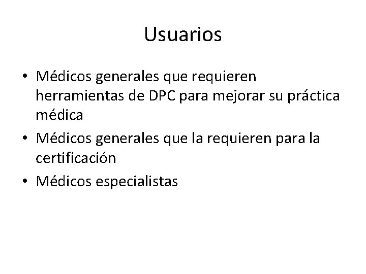Usuarios • Médicos generales que requieren herramientas de DPC para mejorar su práctica médica