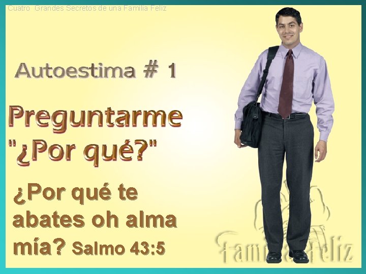 Cuatro Grandes Secretos de una Familia Feliz ¿Por qué te abates oh alma mía?