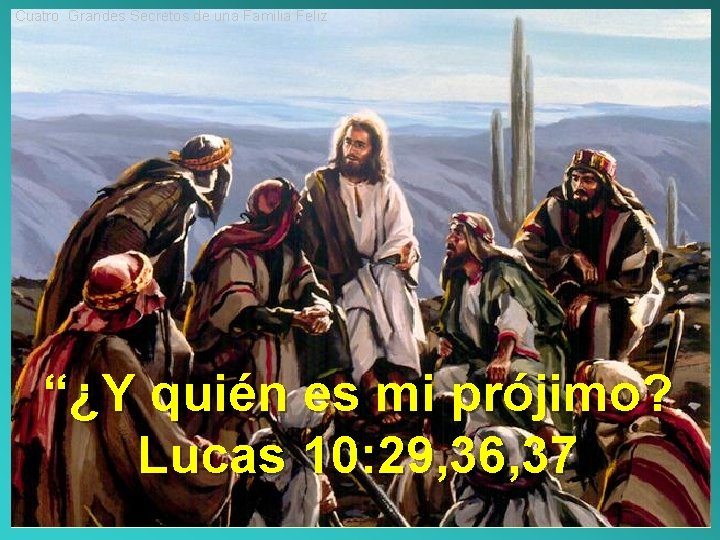 Cuatro Grandes Secretos de una Familia Feliz “¿Y quién es mi prójimo? Lucas 10: