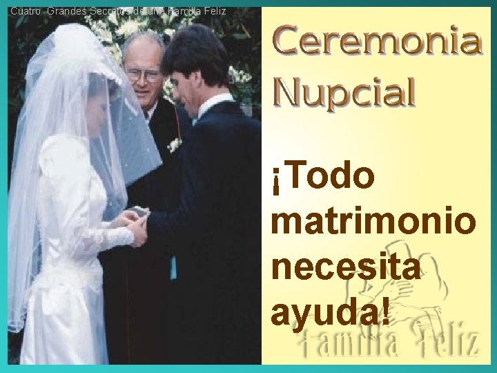 Cuatro Grandes Secretos de una Familia Feliz ¡Todo matrimonio necesita ayuda! 