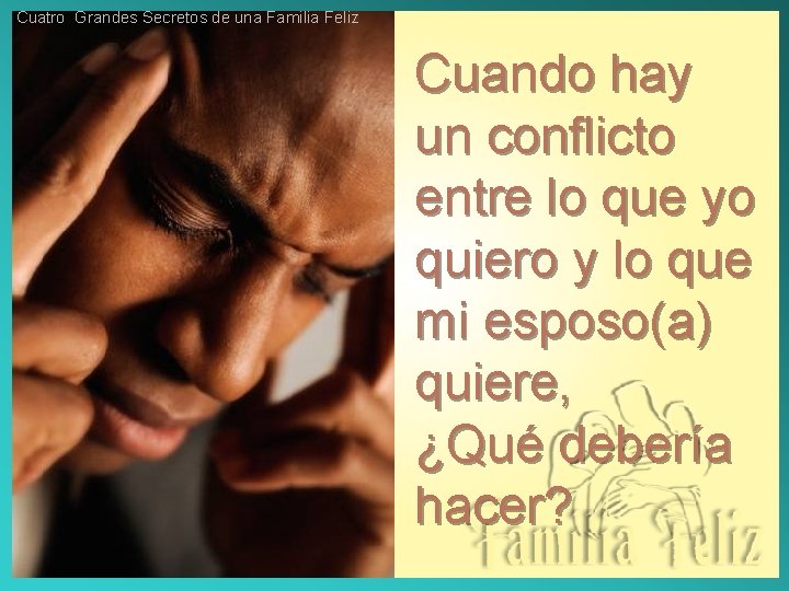 Cuatro Grandes Secretos de una Familia Feliz Cuando hay un conflicto entre lo que