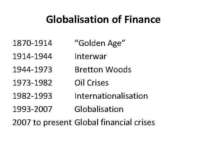 Globalisation of Finance 1870 -1914 “Golden Age” 1914 -1944 Interwar 1944 -1973 Bretton Woods