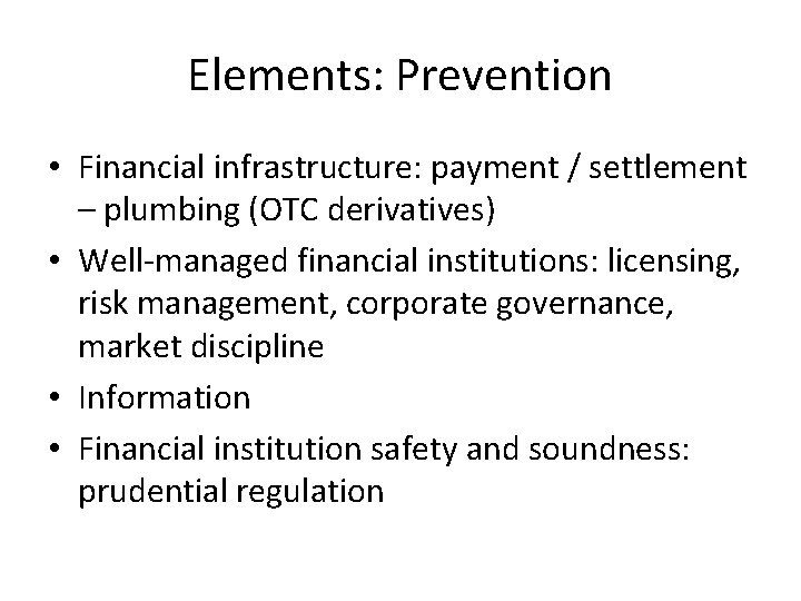 Elements: Prevention • Financial infrastructure: payment / settlement – plumbing (OTC derivatives) • Well-managed