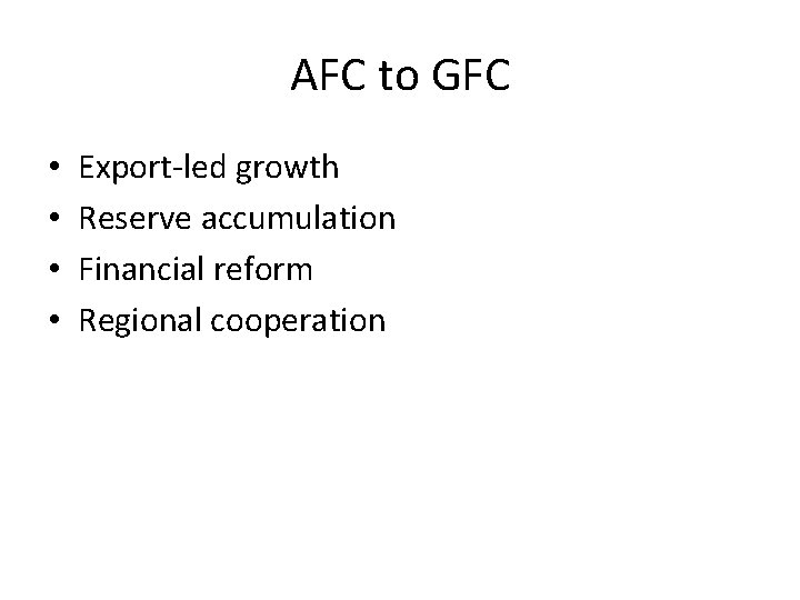 AFC to GFC • • Export-led growth Reserve accumulation Financial reform Regional cooperation 
