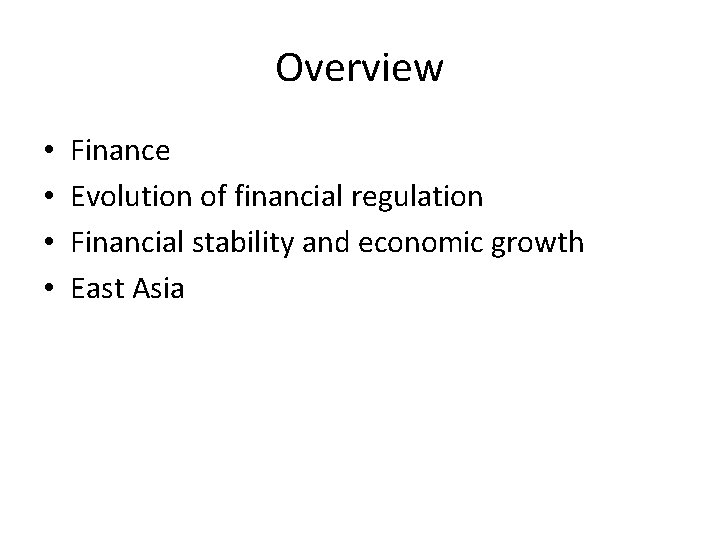 Overview • • Finance Evolution of financial regulation Financial stability and economic growth East