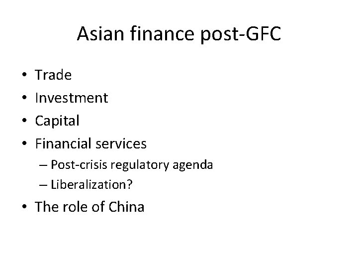 Asian finance post-GFC • • Trade Investment Capital Financial services – Post-crisis regulatory agenda