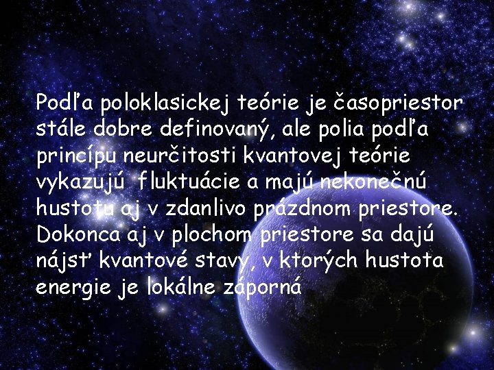 Podľa poloklasickej teórie je časopriestor stále dobre definovaný, ale polia podľa princípu neurčitosti kvantovej