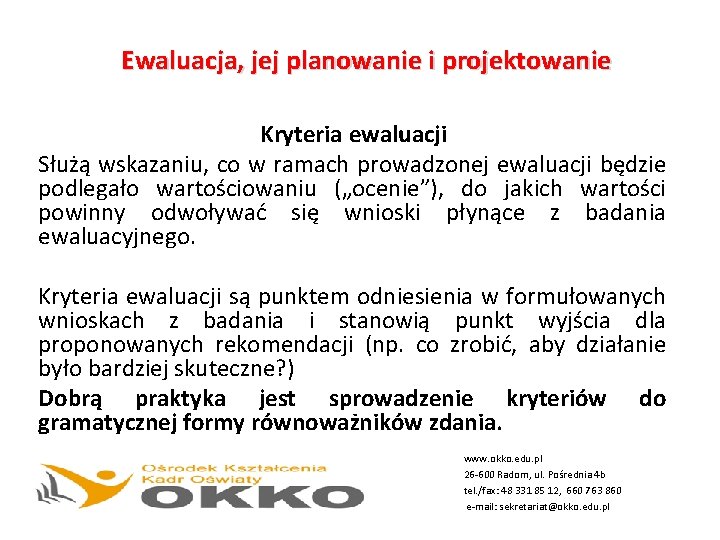 Ewaluacja, jej planowanie i projektowanie Kryteria ewaluacji Służą wskazaniu, co w ramach prowadzonej ewaluacji