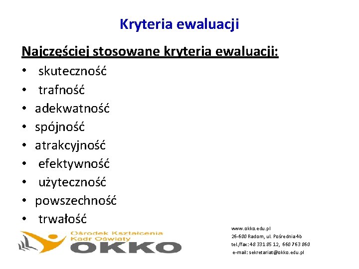 Kryteria ewaluacji Najczęściej stosowane kryteria ewaluacji: • skuteczność • • trafność adekwatność spójność atrakcyjność