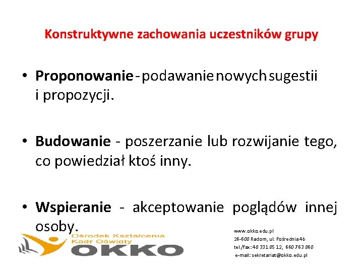 Konstruktywne zachowania uczestników grupy • Proponowanie - podawanie nowych sugestii i propozycji. • Budowanie