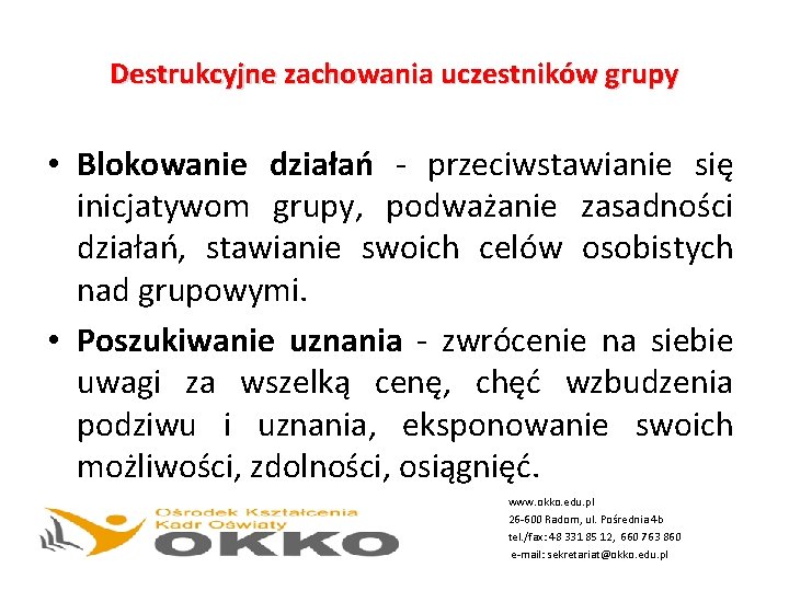 Destrukcyjne zachowania uczestników grupy • Blokowanie działań - przeciwstawianie się inicjatywom grupy, podważanie zasadności