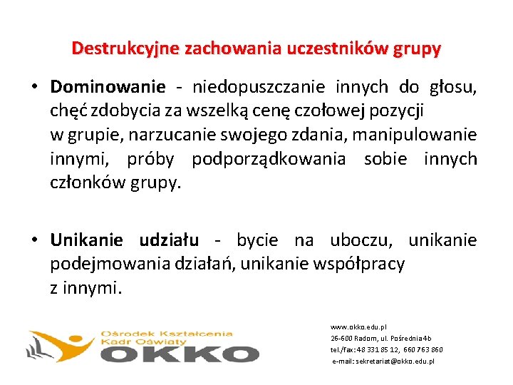 Destrukcyjne zachowania uczestników grupy • Dominowanie - niedopuszczanie innych do głosu, chęć zdobycia za