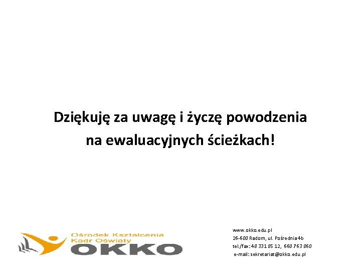 Dziękuję za uwagę i życzę powodzenia na ewaluacyjnych ścieżkach! www. okko. edu. pl 26