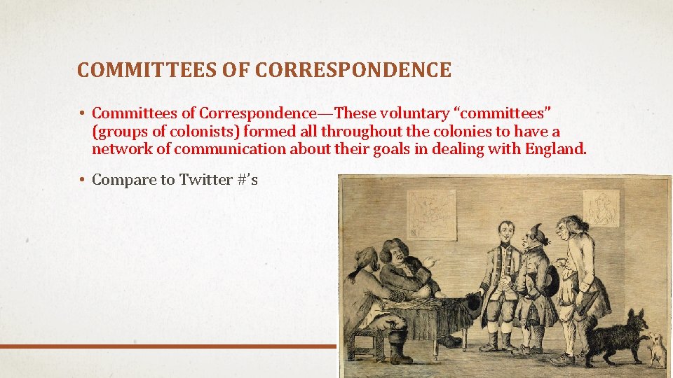 COMMITTEES OF CORRESPONDENCE • Committees of Correspondence—These voluntary “committees” (groups of colonists) formed all