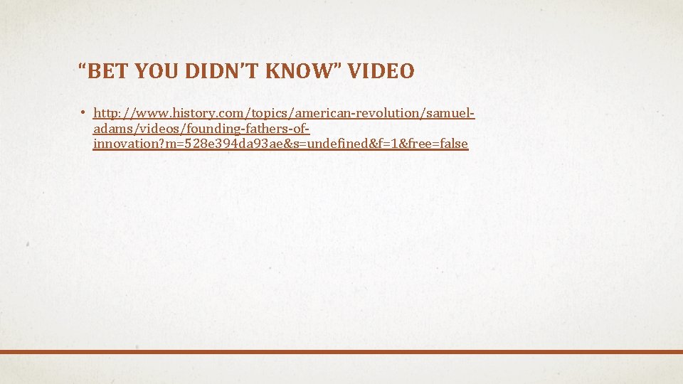 “BET YOU DIDN’T KNOW” VIDEO • http: //www. history. com/topics/american-revolution/samueladams/videos/founding-fathers-ofinnovation? m=528 e 394 da