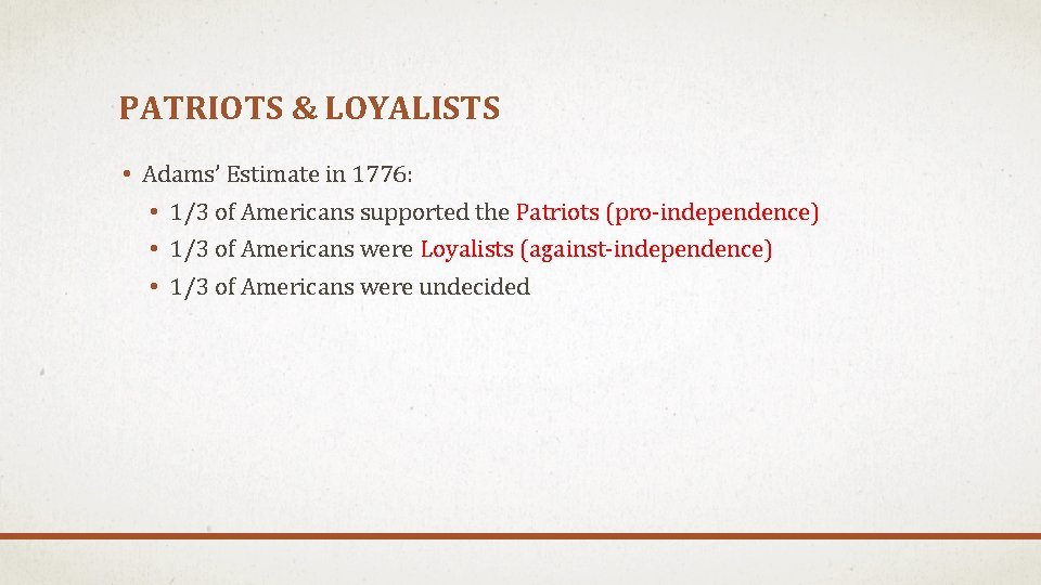 PATRIOTS & LOYALISTS • Adams’ Estimate in 1776: • 1/3 of Americans supported the