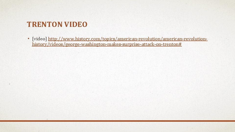 TRENTON VIDEO • [video] http: //www. history. com/topics/american-revolutionhistory/videos/george-washington-makes-surprise-attack-on-trenton# 