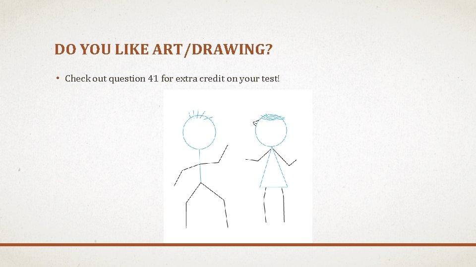 DO YOU LIKE ART/DRAWING? • Check out question 41 for extra credit on your