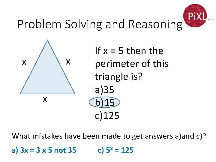 Problem Solving and Reasoning x x x If x = 5 then the perimeter