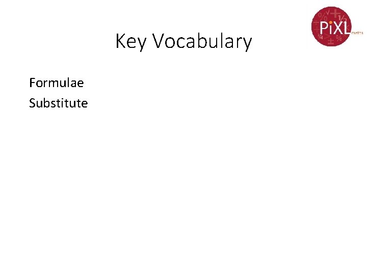 Key Vocabulary Formulae Substitute 
