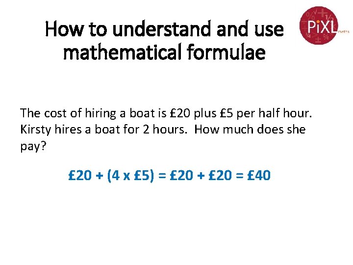 How to understand use mathematical formulae The cost of hiring a boat is £