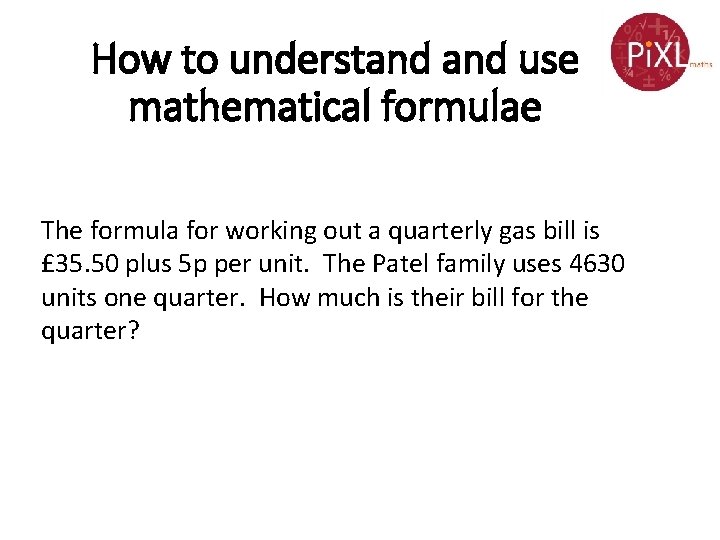 How to understand use mathematical formulae The formula for working out a quarterly gas