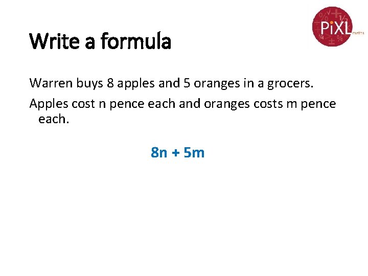 Write a formula Warren buys 8 apples and 5 oranges in a grocers. Apples