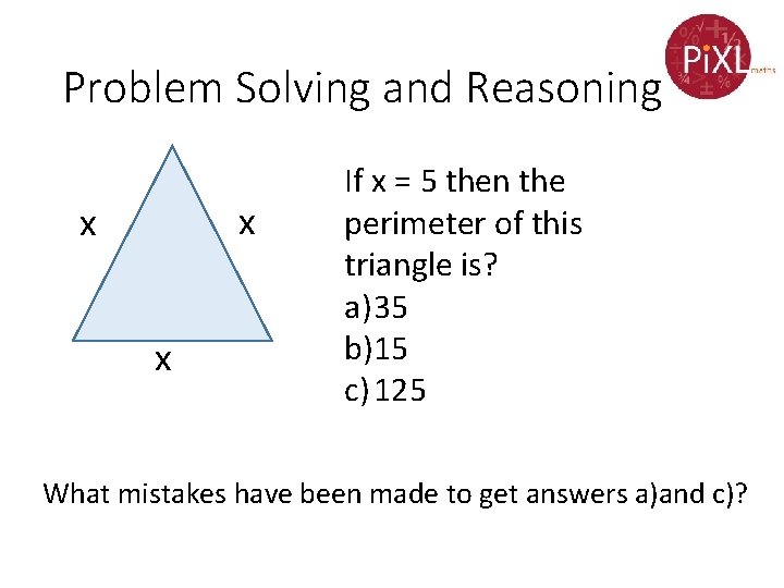 Problem Solving and Reasoning x x x If x = 5 then the perimeter