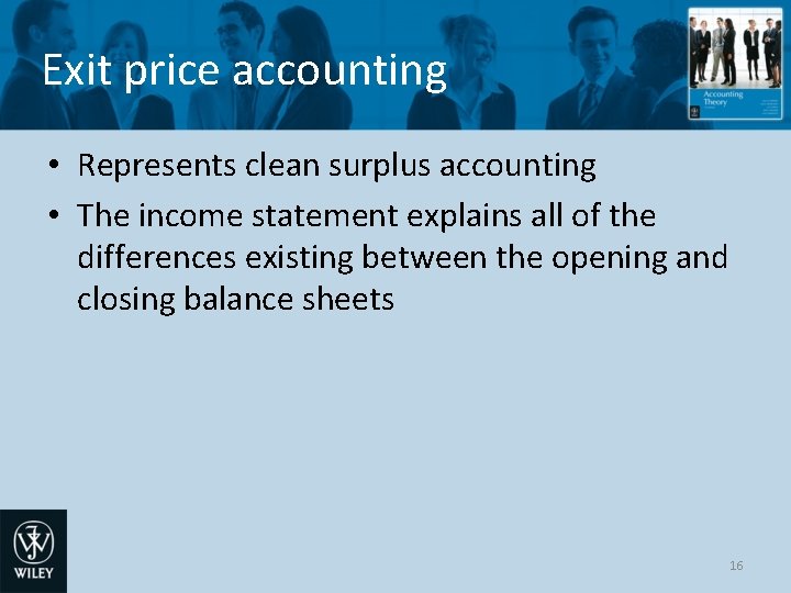 Exit price accounting • Represents clean surplus accounting • The income statement explains all